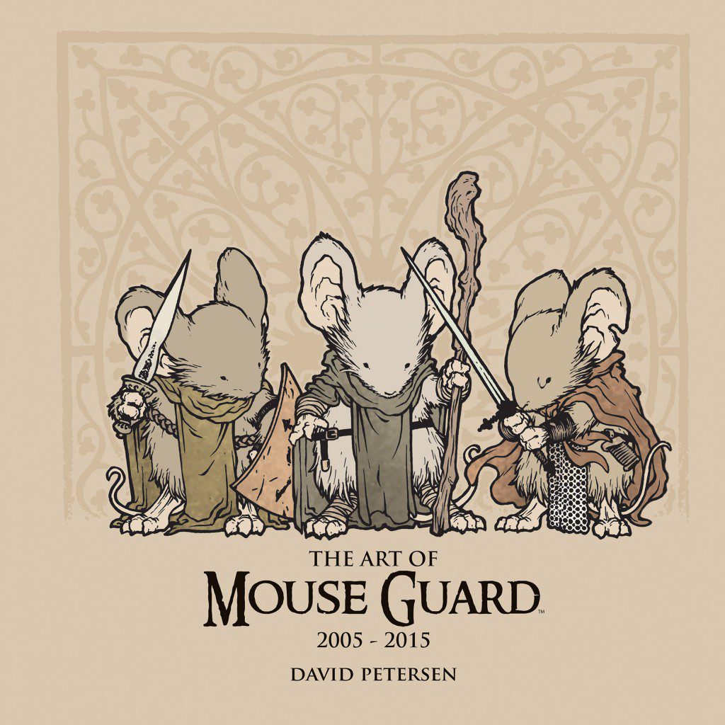 Celebrate 10 Years of David Petersen’s ‘Mouse Guard’ with ‘The Art of Mouse Guard: 2005-2015’ Celebrate 10 Years of David Petersen’s ‘Mouse Guard’ with ‘The Art of Mouse Guard: 2005-2015’
