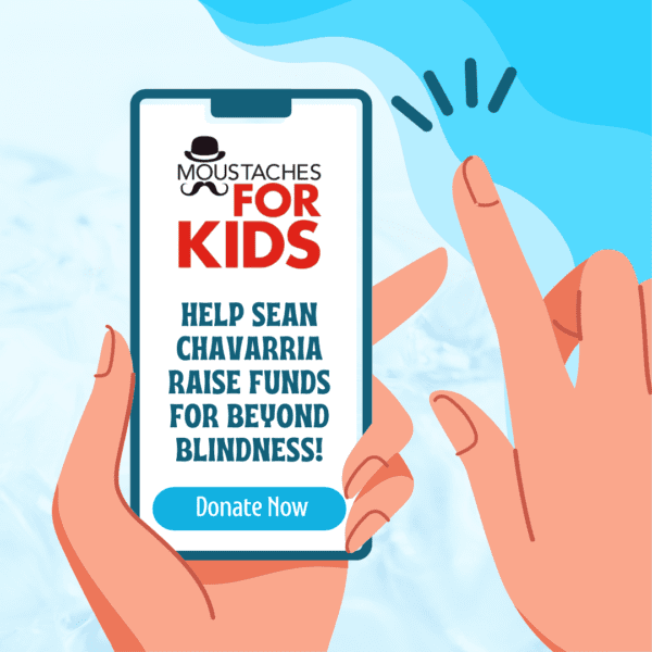 Help Sean Chavarria Raise Funds for Beyond Blindness as Part of Moustaches for Kids 2024 Help Sean Chavarria Raise Funds for Beyond Blindness as Part of Moustaches for Kids 2024